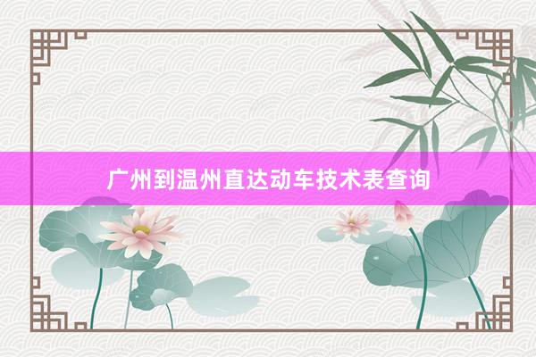 广州到温州直达动车技术表查询